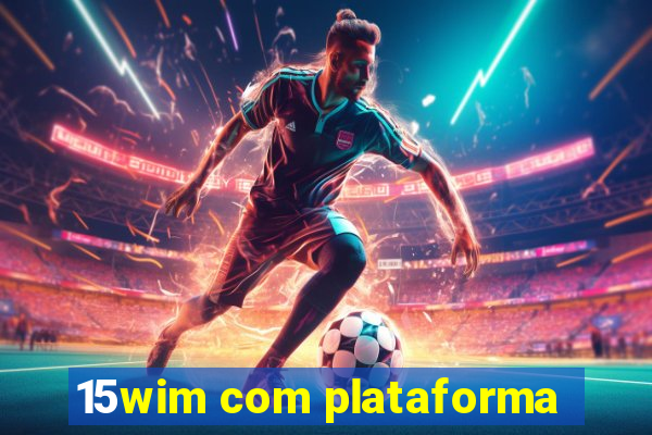 15wim com plataforma