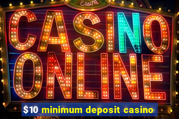 $10 minimum deposit casino