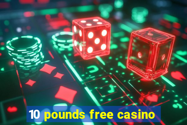 10 pounds free casino