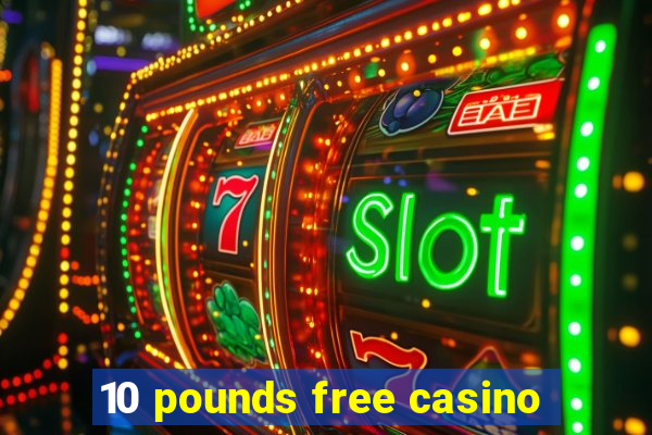 10 pounds free casino