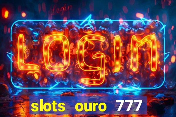 slots ouro 777 paga mesmo