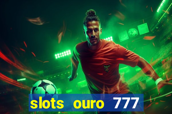 slots ouro 777 paga mesmo