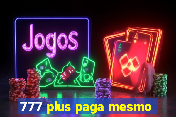 777 plus paga mesmo