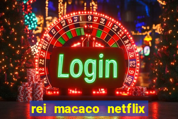 rei macaco netflix 3 temporada