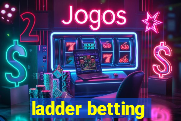 ladder betting