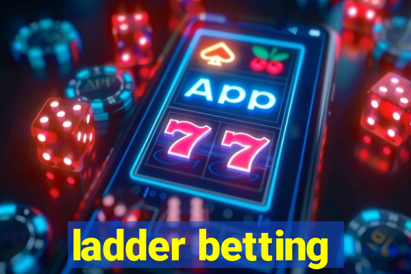 ladder betting