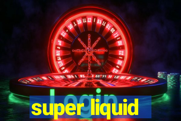 super liquid