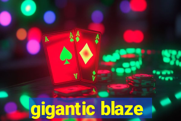 gigantic blaze