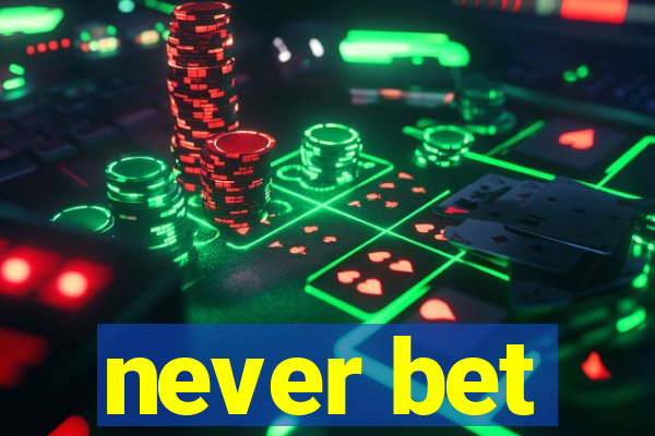 never bet