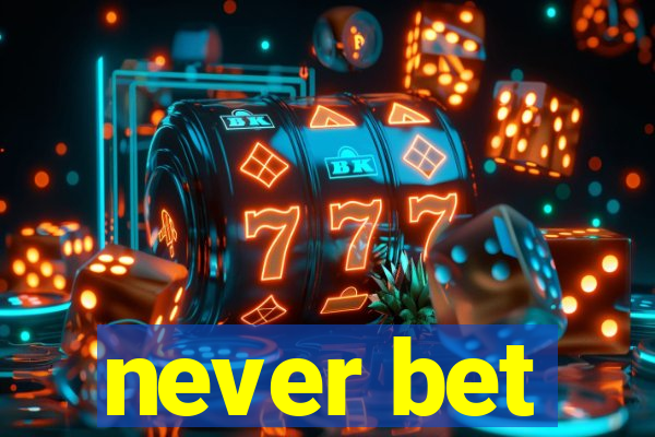 never bet