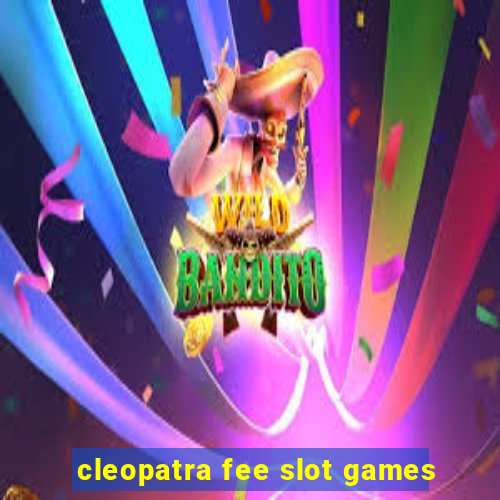 cleopatra fee slot games