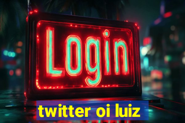 twitter oi luiz