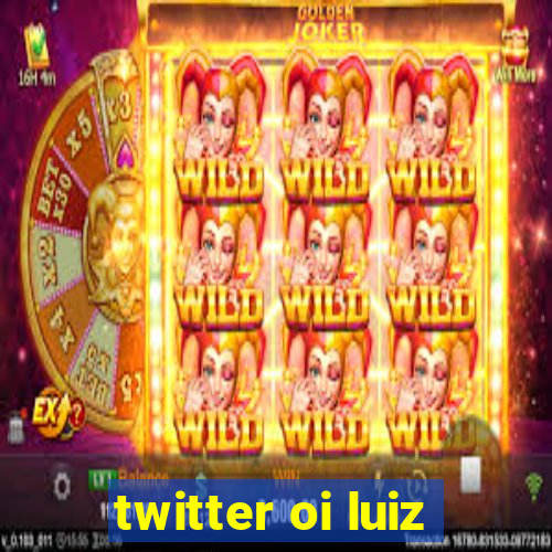 twitter oi luiz