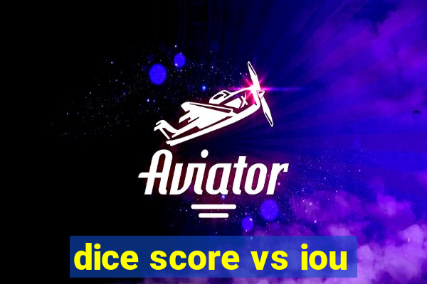 dice score vs iou