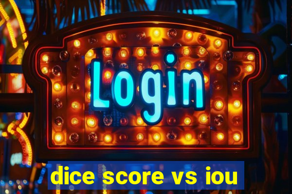 dice score vs iou