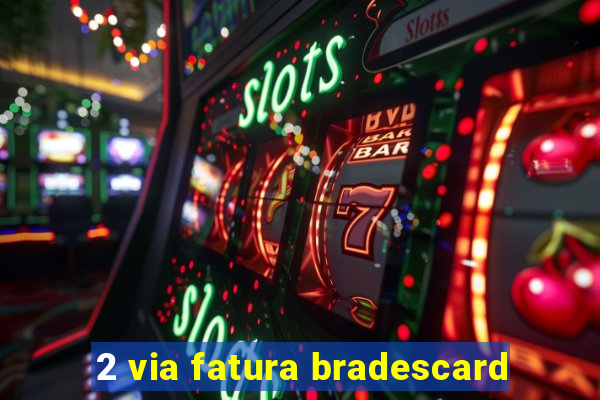 2 via fatura bradescard