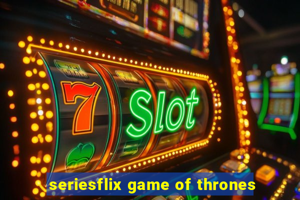 seriesflix game of thrones