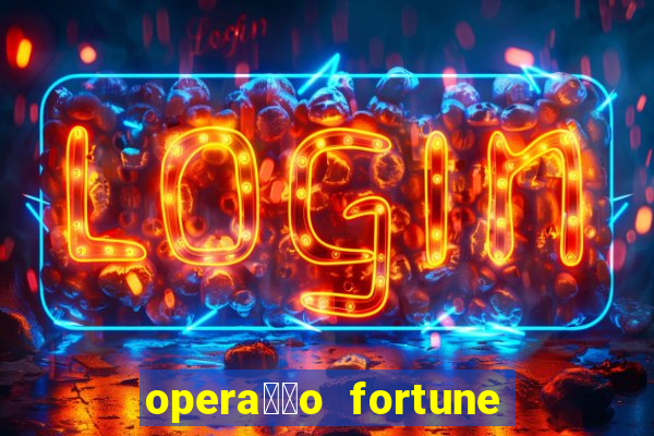 opera莽茫o fortune assistir online dublado