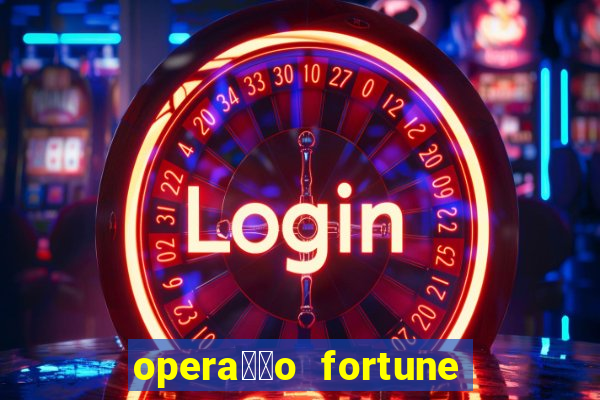 opera莽茫o fortune assistir online dublado