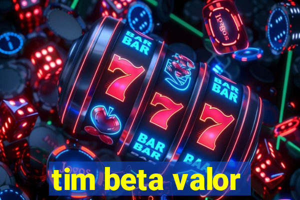 tim beta valor