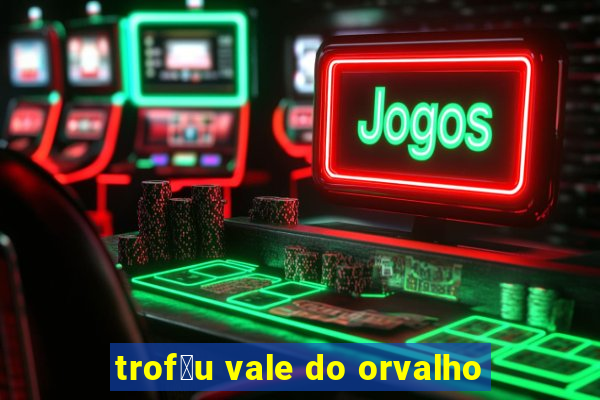 trof茅u vale do orvalho