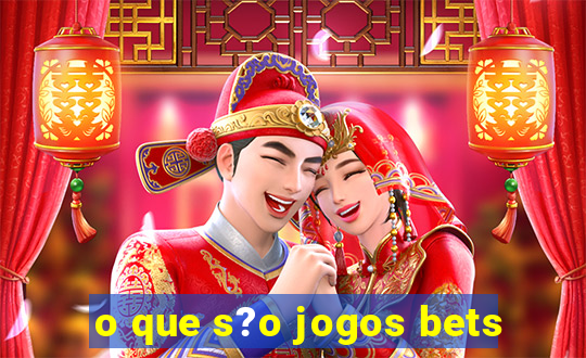 o que s?o jogos bets