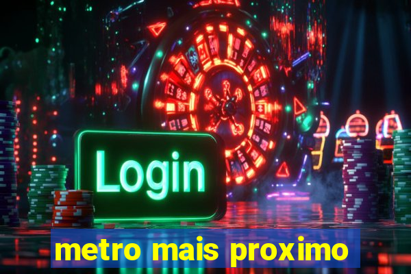 metro mais proximo