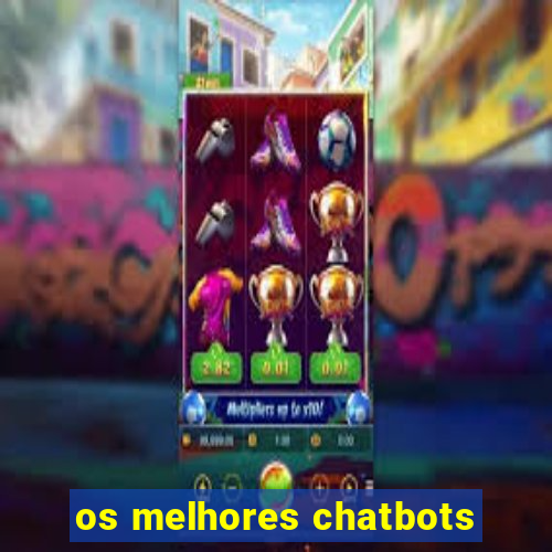 os melhores chatbots