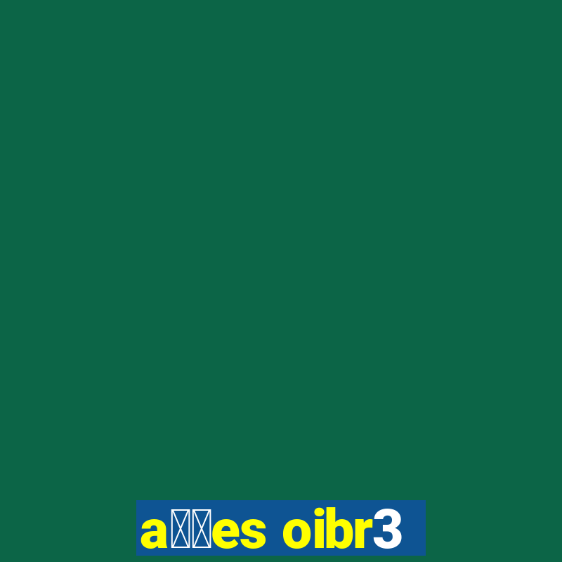 a莽玫es oibr3