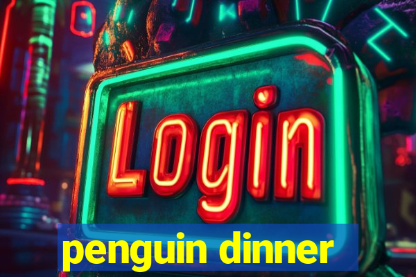 penguin dinner