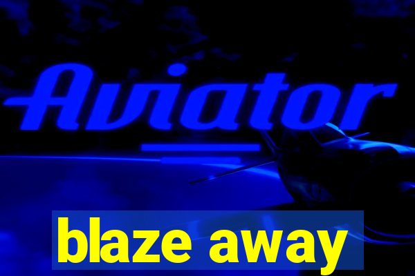 blaze away