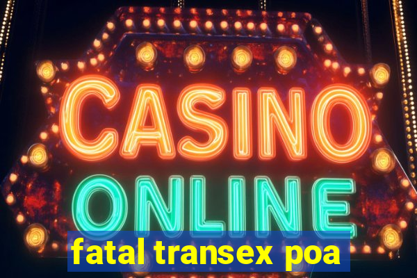 fatal transex poa