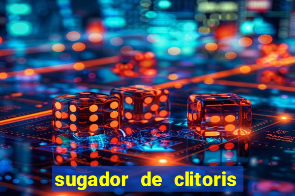 sugador de clitoris e vibrador