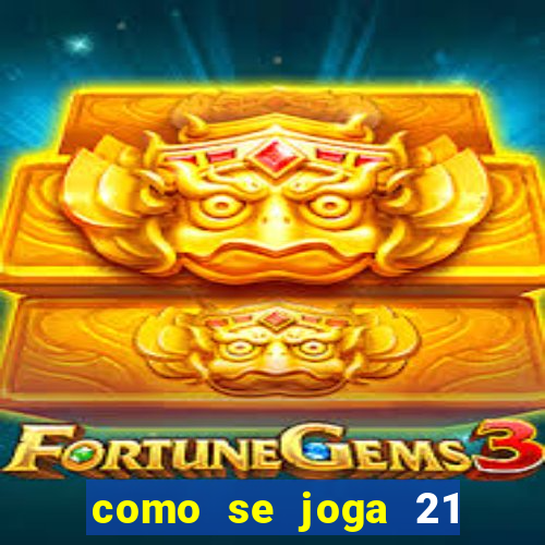 como se joga 21 com cartas