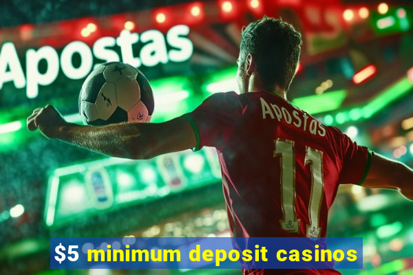 $5 minimum deposit casinos