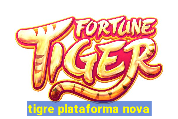 tigre plataforma nova