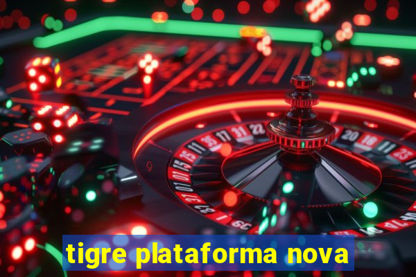 tigre plataforma nova