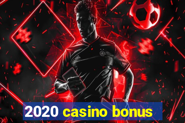 2020 casino bonus