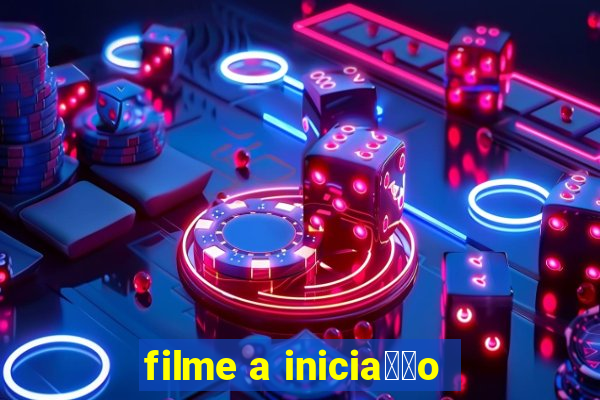 filme a inicia莽茫o