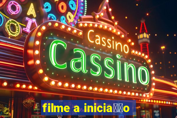 filme a inicia莽茫o