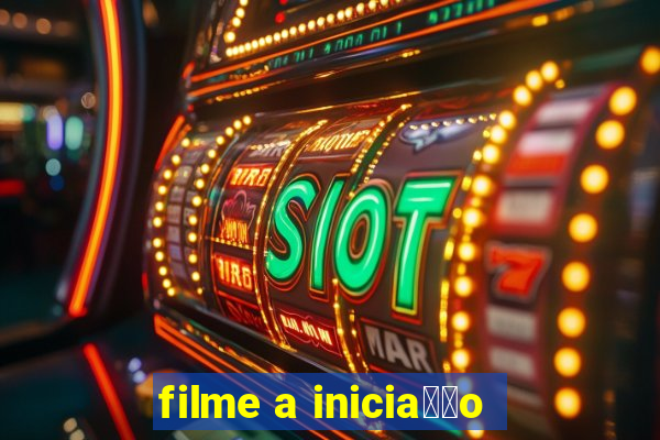 filme a inicia莽茫o