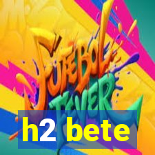 h2 bete