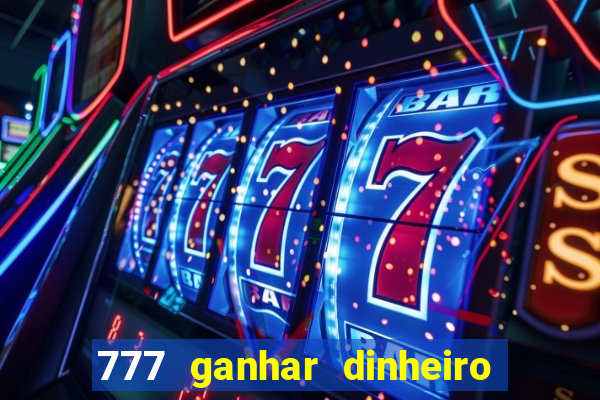 777 ganhar dinheiro de verdade