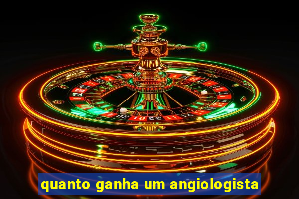 quanto ganha um angiologista