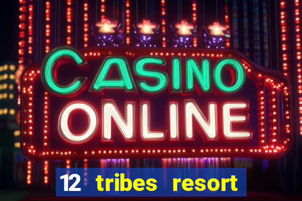 12 tribes resort casino rv park