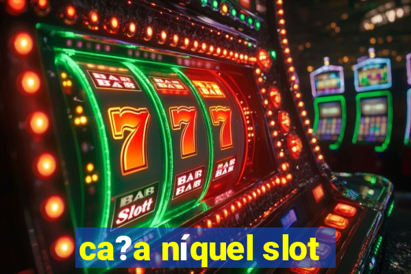 ca?a níquel slot