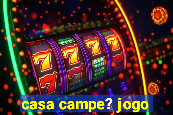 casa campe? jogo