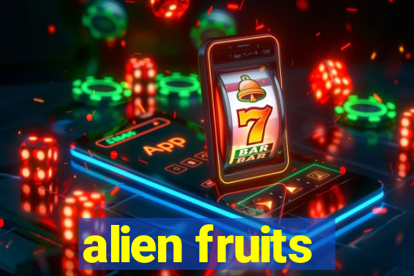 alien fruits