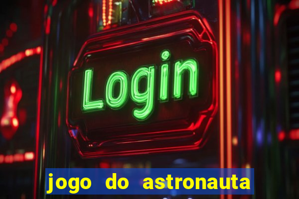 jogo do astronauta que ganha dinheiro