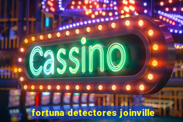 fortuna detectores joinville